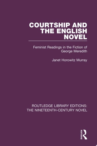 Courtship and the English Novel Feminist Readings in the Fiction of George Meredith