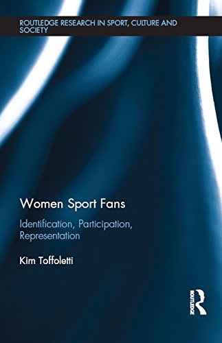 Women Sport Fans: Identification, Participation, Representation (Routledge Research in Sport, Culture and Society Book 85)