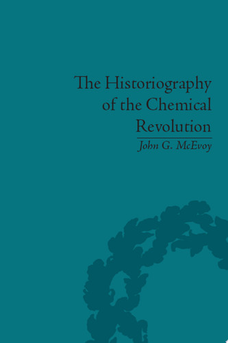 The Historiography of the Chemical Revolution Patterns of Interpretation in the History of Science