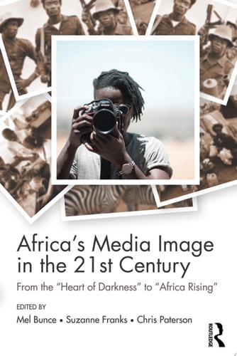 Africa's Media Image in the 21st Century From the "Heart of Darkness" to "Africa Rising"