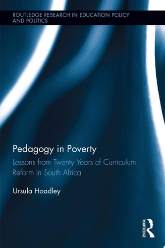 Pedagogy in Poverty Lessons from Twenty Years of Curriculum Reform in South Africa