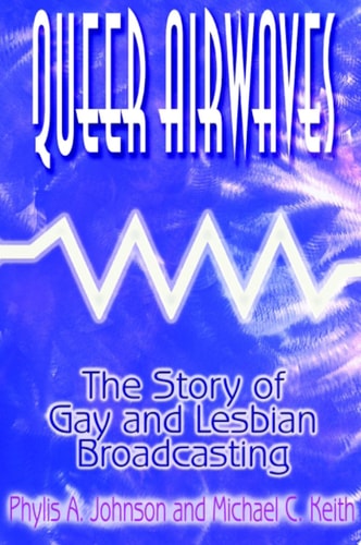 Queer Airwaves: The Story of Gay and Lesbian Broadcasting The Story of Gay and Lesbian Broadcasting