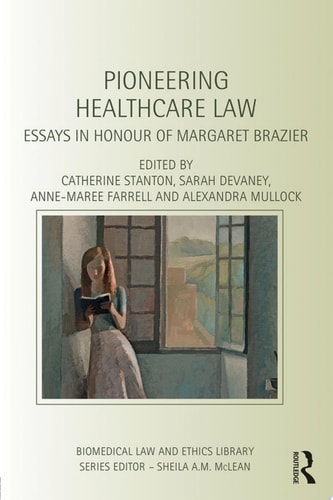 Pioneering Healthcare Law Essays in Honour of Margaret Brazier