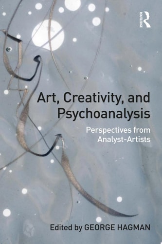 Art, Creativity, and Psychoanalysis Perspectives from Analyst-Artists