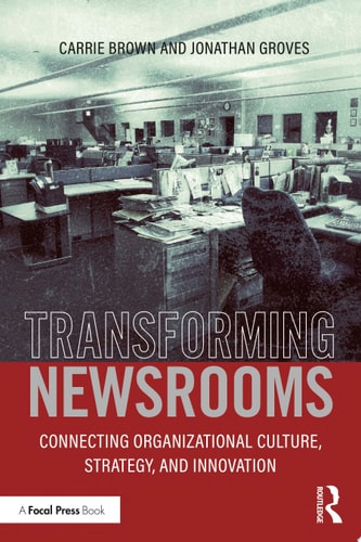 Transforming Newsrooms Connecting Organizational Culture, Strategy, and Innovation