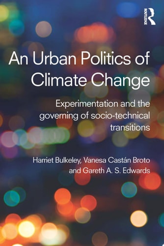 An Urban Politics of Climate Change Experimentation and the Governing of Socio-Technical Transitions