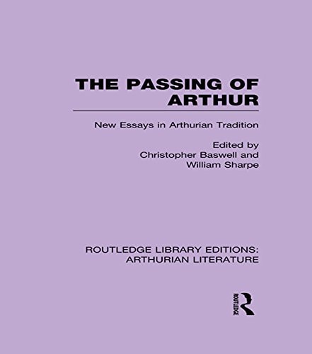 The Passing of Arthur: New Essays in Arthurian Tradition (Routledge Library Editions: Arthurian Literature)