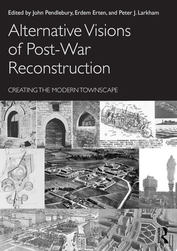 Alternative Visions of Post-War Reconstruction Creating the modern townscape