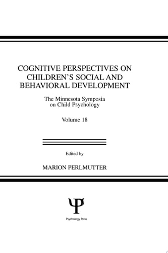 Cognitive Perspectives on Children's Social and Behavioral Development The Minnesota Symposia on Child Psychology, Volume 18