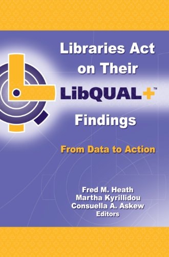 Libraries Act on Their LibQUAL+ Findings: From Data to Action