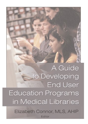 A Guide to Developing End User Education Programs in Medical Libraries (Haworth Information Press Medical Librarianship)
