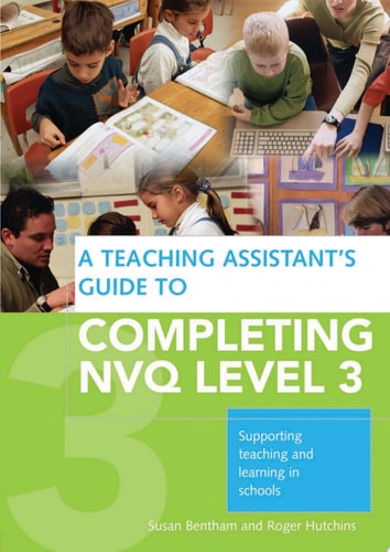A Teaching Assistant's Guide to Completing NVQ Level 3 Supporting Teaching and Learning in Schools