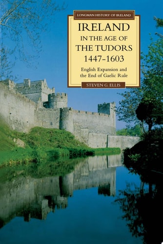 Ireland in the Age of the Tudors, 1447-1603 English Expansion and the End of Gaelic Rule