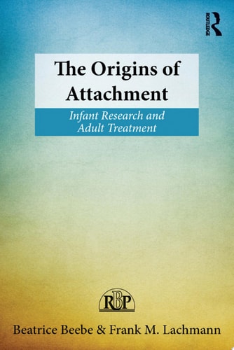 The Origins of Attachment Infant Research and Adult Treatment