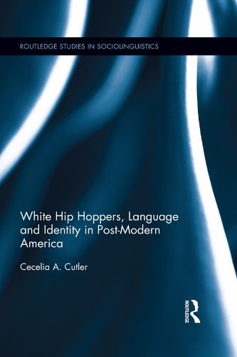 White Hip Hoppers, Language and Identity in Post-Modern America (Routledge Studies in Sociolinguistics Book 8)