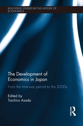 The Development of Economics in Japan: From the Inter-war Period to the 2000s (Routledge Studies in the History of Economics)