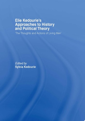 Elie Kedourie's Approaches to History and Political Theory 'The Thoughts and Actions of Living Men'