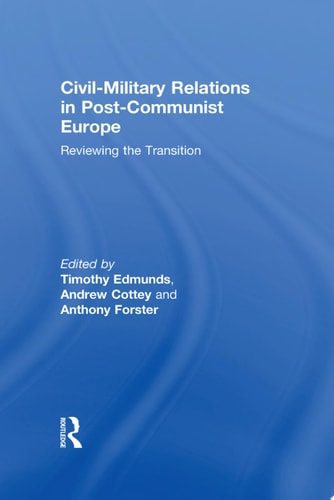 Civil-Military Relations in Post-Communist Europe Reviewing the Transition