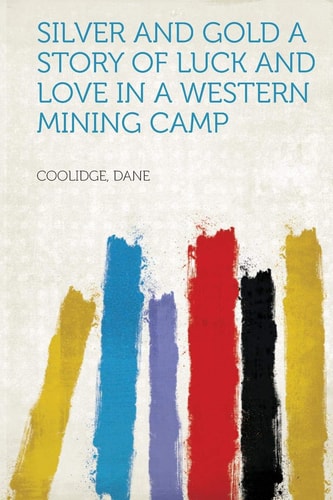 Silver and Gold a Story of Luck and Love in a Western Mining Camp