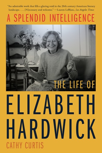 A Splendid Intelligence The Life of Elizabeth Hardwick