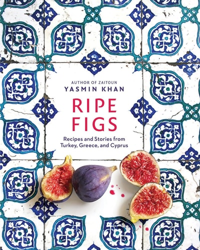 Ripe Figs Recipes and Stories from Turkey, Greece, and Cyprus