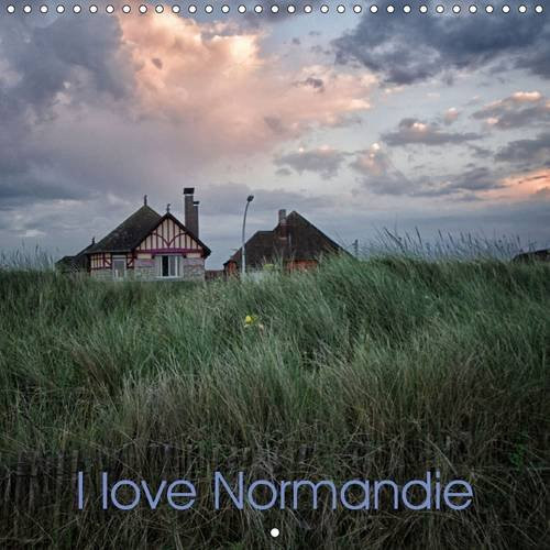 I love Normandie Ma Normandie en quelques images. Calendrier mural 2016