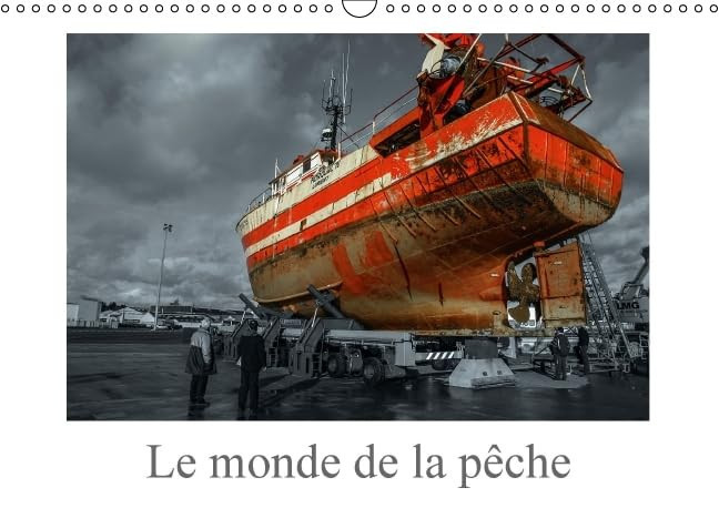 Le monde de la pêche Les différents métiers de la pêche entre criées, glacières, gare de marée, élévateurs à bateaux. Calendrier mural A3 horizontal 2016
