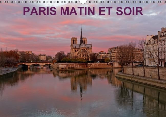 Paris matin et soir Photographies artistiques du patrimoine historique de Paris au lever et à la tombée du jour. Calendrier mural A3 horizontal 2016