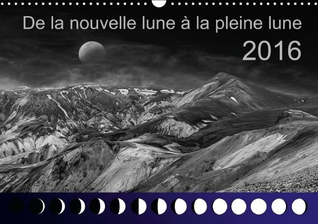 De la nouvelle lune à la pleine lune Les phases de la lune avec des photos naturelles impressionantes. Calendrier mural A3 horizontal 2016