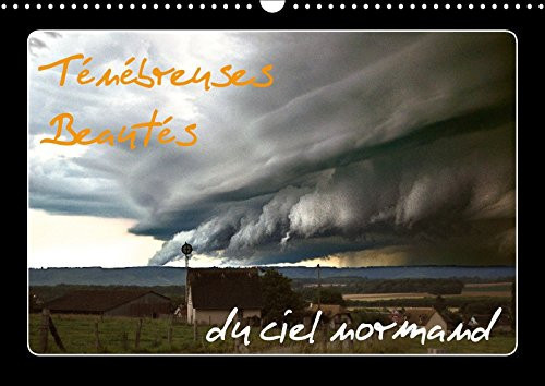 Ténébreuses beautés du ciel normand Oubliez tout ce que l'on vous a raconté sur la Normandie et son climat soi-disant maussade et insipide... Calendrier mural A3 horizontal 2017