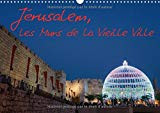 Jérusalem, les murs de la vieille ville Une promenade exaltante le long des murs de la vieille ville de Jérusalem. Calendrier mural A3 horizontal 2017