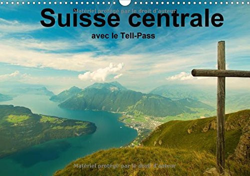 Suisse centrale avec le tell-pass La région de Lucerne, Lac des Quatre-Cantons est la championne des offres ! Calendrier mural A3 horizontal 2017