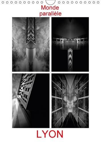 Lyon monde parallèle L'architecture lyonnaise vue sous un autre angle qui dévoile un monde parallèle sous nos yeux. Calendrier mural A4 vertical 2017