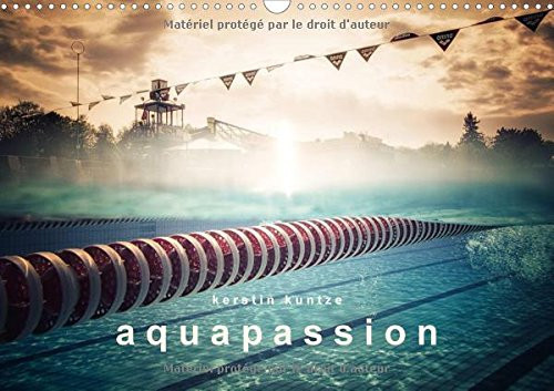 Aquapassion 2017: Une Annee Remplie D'eau Et De Plaisir (Calvendo Sportif) (French Edition)