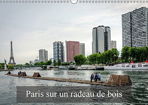 Paris Sur Un Radeau De Bois 2018: Avec Un Radeau De Bois Sur La Seine. (Calvendo Places) (French Edition)