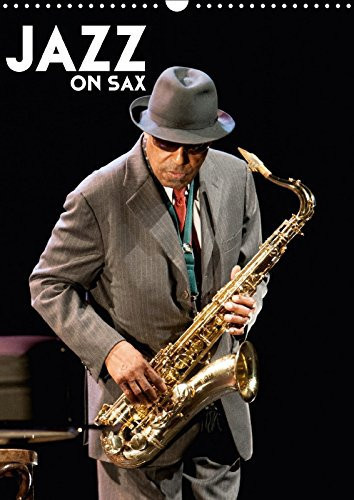 JAZZ ON SAX CALENDRIER MURAL 2018 DIN A3 VERTICAL: SAXOPHONE LE SOUFFLE DU JAZZ C