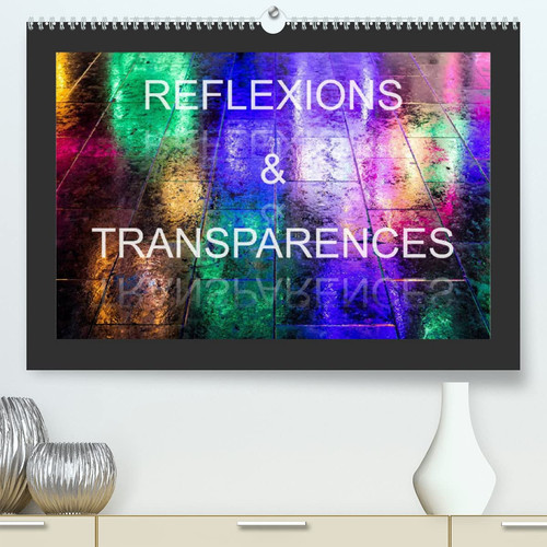Réflexions & Transparences (Premium, hochwertiger DIN A2 Wandkalender 2023, Kunstdruck in Hochglanz): Des images inattendues obtenues à travers des ... transparentes (Calendrier mensuel, 14 Pages )