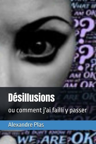 Désillusions: ou comment j'ai failli y passer