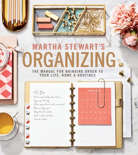 Martha Stewart's Organizing: The Manual for Bringing Order to Your Life, Home & Routines