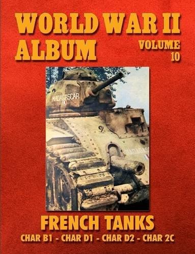World War II Album Volume 10 French Tanks Char B1 - Char D1 - Char D2 - Char 2c