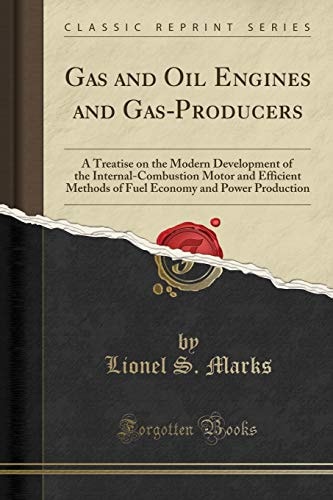 Gas and Oil Engines and Gas-Producers A Treatise on the Modern Development of the Internal-Combustion Motor and Efficient Methods of Fuel Economy and Power Production