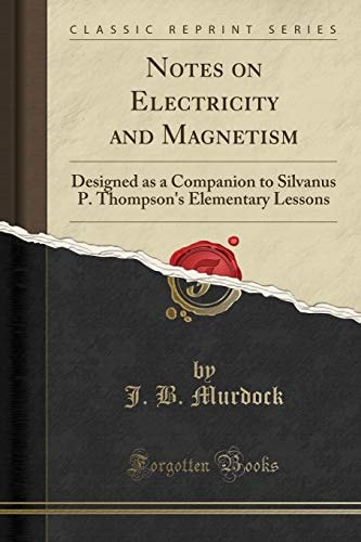 Notes on Electricity and Magnetism Designed as a Companion to Silvanus P. Thompson's Elementary Lessons