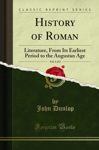 History of Roman, Vol. 1 Of 2 Literature, from Its Earliest Period to the Augustan Age (Classic Reprint)