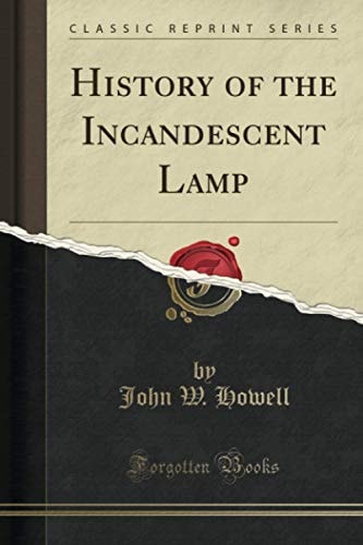 History of the Incandescent Lamp (Classic Reprint)