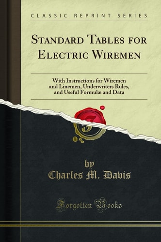 Standard Tables for Electric Wiremen With Instructions for Wiremen and Linemen, Underwriters Rules, and Useful Formulæ and Data