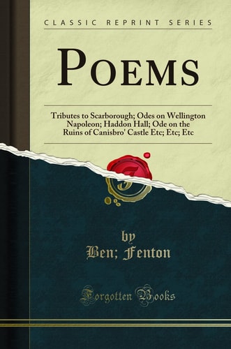 Poems: Tributes to Scarborough; Odes on Wellington Napoleon; Haddon Hall; Ode on the Ruins of Canisbro' Castle Etc; Etc; Etc (Classic Reprint)