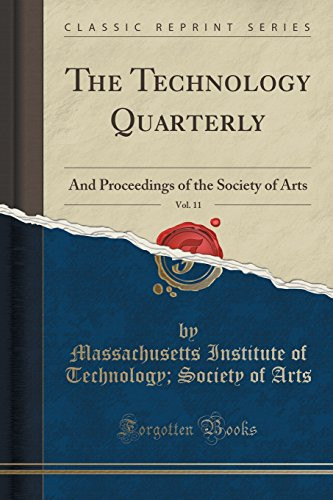 The Technology Quarterly, Vol. 11 And Proceedings of the Society of Arts (Classic Reprint)