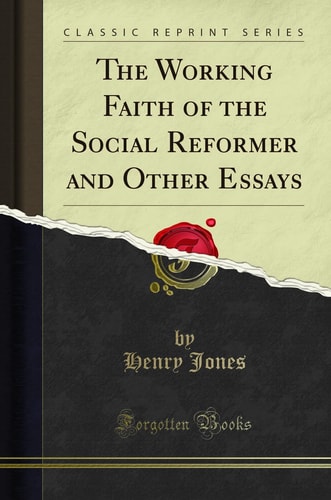 The Working Faith of the Social Reformer and Other Essays (Classic Reprint)