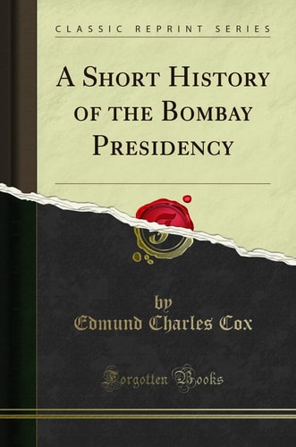 A Short History of the Bombay Presidency (Classic Reprint)