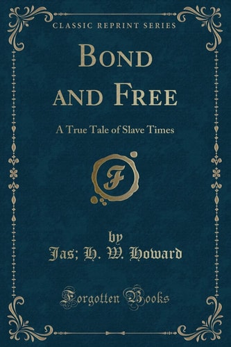 Bond and Free A True Tale of Slave Times (Classic Reprint)